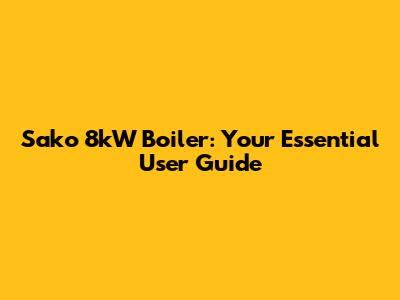Sako 8kW Boiler: Your Essential User Guide