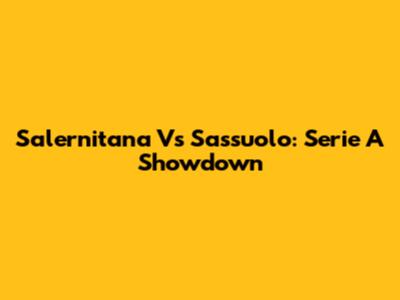 Salernitana Vs Sassuolo: Serie A Showdown