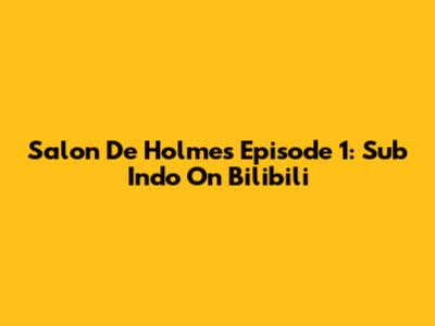 Salon De Holmes Episode 1: Sub Indo On Bilibili