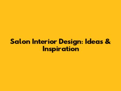 Salon Interior Design: Ideas & Inspiration