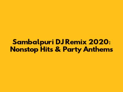 Sambalpuri DJ Remix 2020: Nonstop Hits & Party Anthems