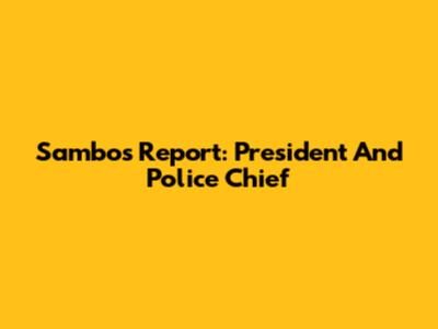 Sambo's Report: President And Police Chief