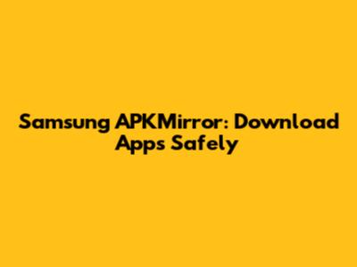 Samsung APKMirror: Download Apps Safely