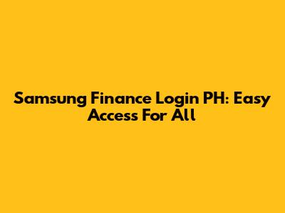 Samsung Finance Login PH: Easy Access For All