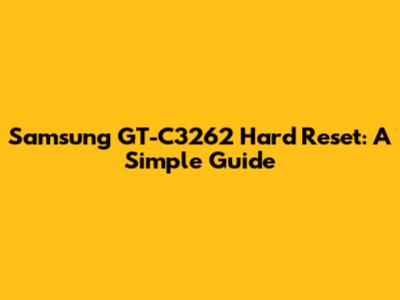 Samsung GT-C3262 Hard Reset: A Simple Guide