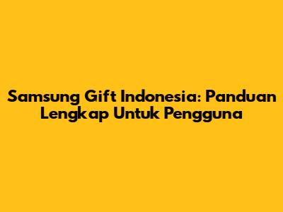 Samsung Gift Indonesia: Panduan Lengkap Untuk Pengguna