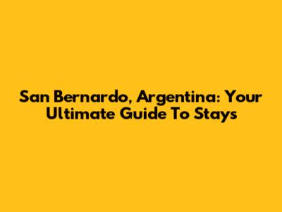 San Bernardo, Argentina: Your Ultimate Guide To Stays