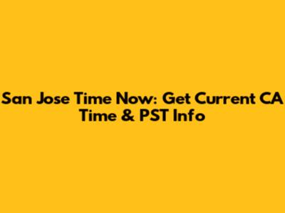 San Jose Time Now: Get Current CA Time & PST Info