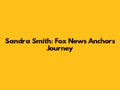 Sandra Smith: Fox News Anchor's Journey