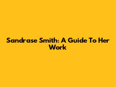 Sandrase Smith: A Guide To Her Work