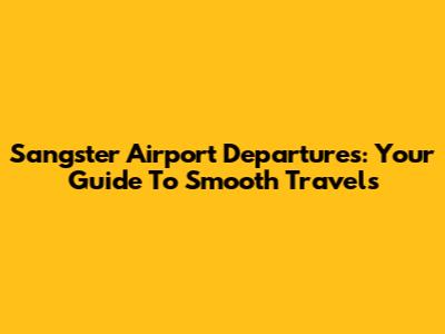 Sangster Airport Departures: Your Guide To Smooth Travels