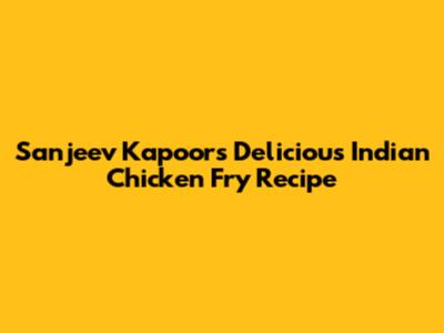 Sanjeev Kapoor's Delicious Indian Chicken Fry Recipe