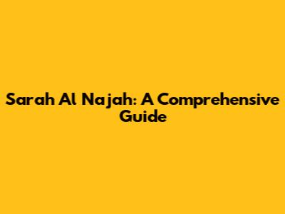 Sarah Al Najah: A Comprehensive Guide