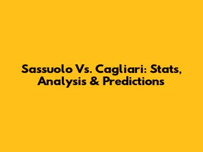 Sassuolo Vs. Cagliari: Stats, Analysis & Predictions