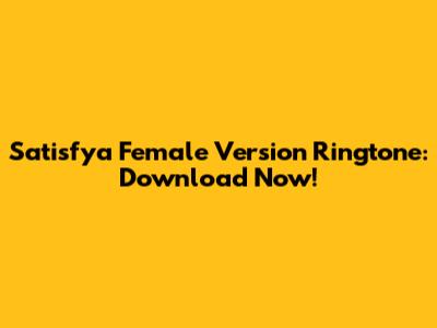 Satisfya Female Version Ringtone: Download Now!