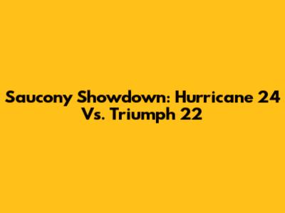Saucony Showdown: Hurricane 24 Vs. Triumph 22