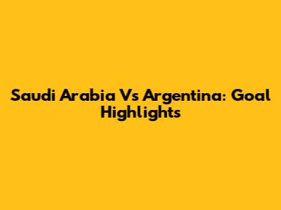 Saudi Arabia Vs Argentina: Goal Highlights