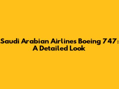 Saudi Arabian Airlines Boeing 747: A Detailed Look