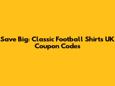 Save Big: Classic Football Shirts UK Coupon Codes
