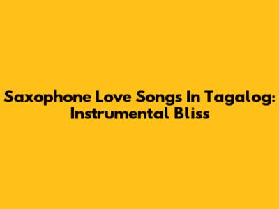 Saxophone Love Songs In Tagalog: Instrumental Bliss