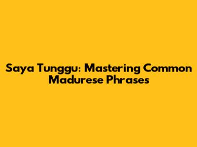Saya Tunggu: Mastering Common Madurese Phrases