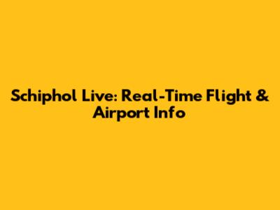 Schiphol Live: Real-Time Flight & Airport Info
