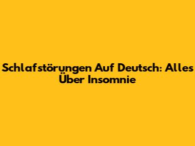 Schlafstörungen Auf Deutsch: Alles Über Insomnie