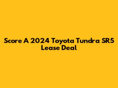 Score A 2024 Toyota Tundra SR5 Lease Deal