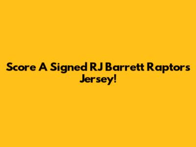 Score A Signed RJ Barrett Raptors Jersey!