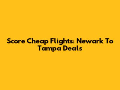 Score Cheap Flights: Newark To Tampa Deals