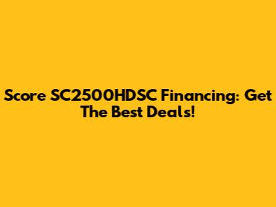 Score SC2500HDSC Financing: Get The Best Deals!