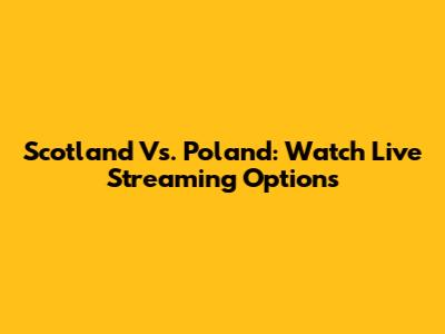 Scotland Vs. Poland: Watch Live Streaming Options