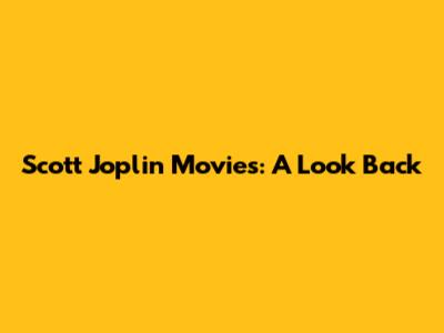 Scott Joplin Movies: A Look Back