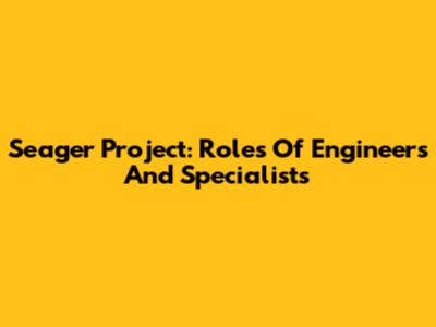 Seager Project: Roles Of Engineers And Specialists