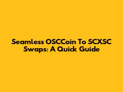 Seamless OSCCoin To SCXSC Swaps: A Quick Guide