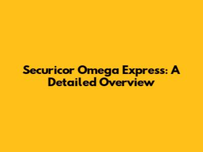 Securicor Omega Express: A Detailed Overview