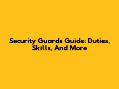 Security Guard's Guide: Duties, Skills, And More