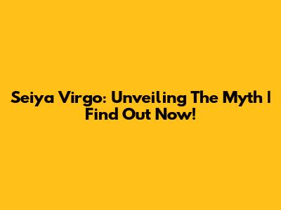 Seiya Virgo: Unveiling The Myth | Find Out Now!