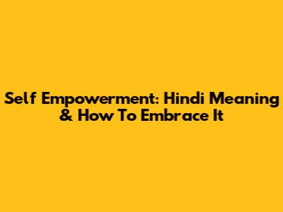 Self Empowerment: Hindi Meaning & How To Embrace It