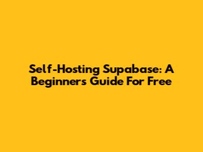 Self-Hosting Supabase: A Beginner's Guide For Free