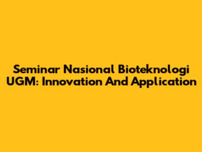 Seminar Nasional Bioteknologi UGM: Innovation And Application