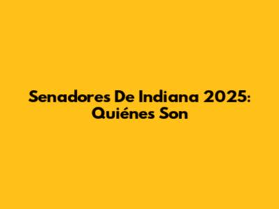 Senadores De Indiana 2025: Quiénes Son