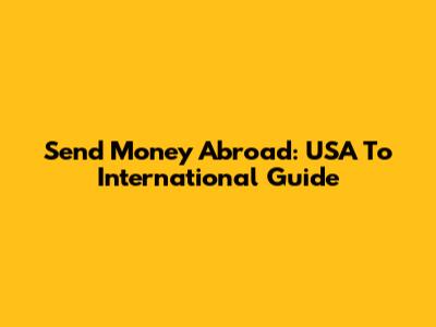 Send Money Abroad: USA To International Guide