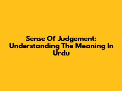 Sense Of Judgement: Understanding The Meaning In Urdu