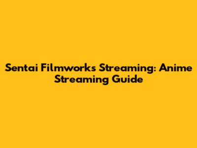 Sentai Filmworks Streaming: Anime Streaming Guide
