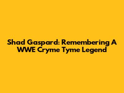 Shad Gaspard: Remembering A WWE Cryme Tyme Legend
