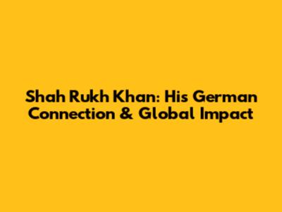 Shah Rukh Khan: His German Connection & Global Impact