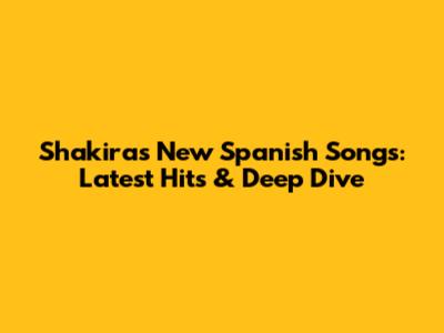 Shakira's New Spanish Songs: Latest Hits & Deep Dive