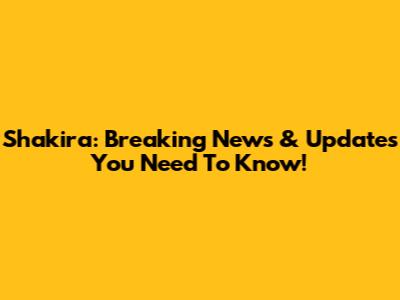 Shakira: Breaking News & Updates You Need To Know!