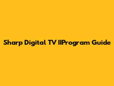 Sharp Digital TV IIProgram Guide